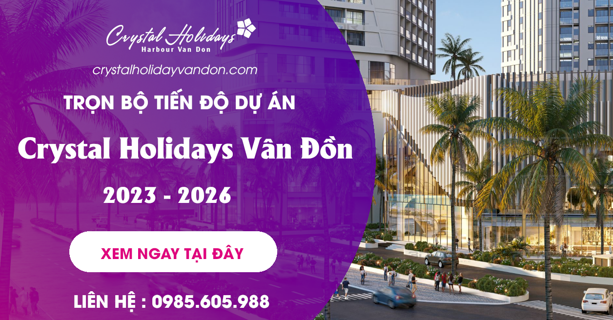 Cập nhật Tiến độ Crystal Holidays Vân Đồn Mới Nhất 2023